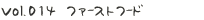 vol.014 ファーストフード