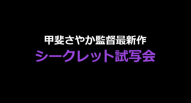 甲斐さやか監督最新作 シークレット試写会