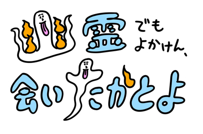 幽霊でもよかけん、会いたかとよ